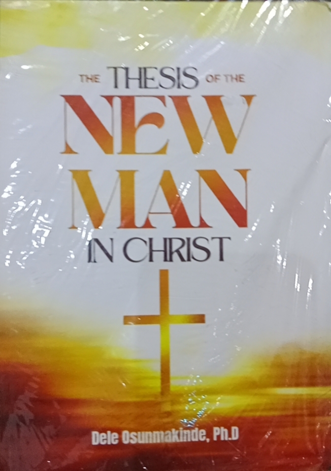 THE THESIS OF THE NEW MAN IN CHRIST - DELE OSUNMAKINDE.Phd